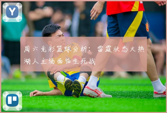 周六竞彩篮球分析：雷霆状态火热湖人主场面临生死战